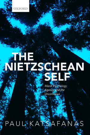 The Nietzschean Self: Moral Psychology, Agency, and the Unconscious de Paul Katsafanas