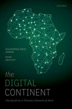 The Digital Continent: Placing Africa in Planetary Networks of Work de Mohammad Amir Anwar