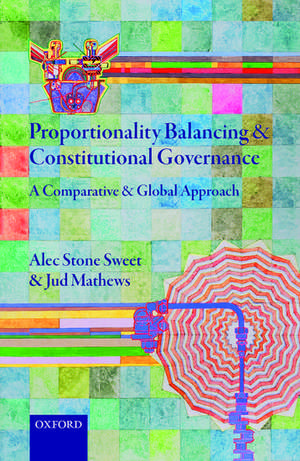 Proportionality Balancing and Constitutional Governance: A Comparative and Global Approach de Alec Stone Sweet