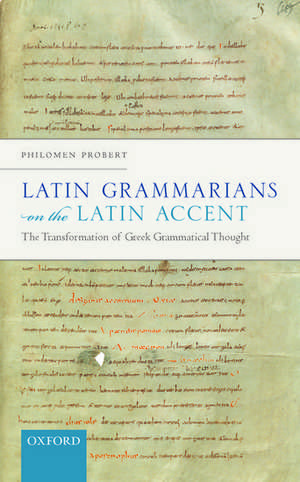 Latin Grammarians on the Latin Accent: The Transformation of Greek Grammatical Thought de Philomen Probert