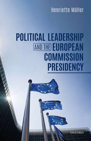 Political Leadership and the European Commission Presidency de Henriette Müller