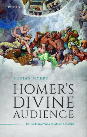 Homer's Divine Audience: The Iliad's Reception on Mount Olympus de Tobias Myers