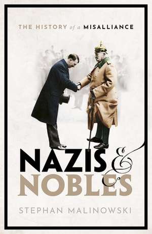 Nazis and Nobles: The History of a Misalliance de Stephan Malinowski