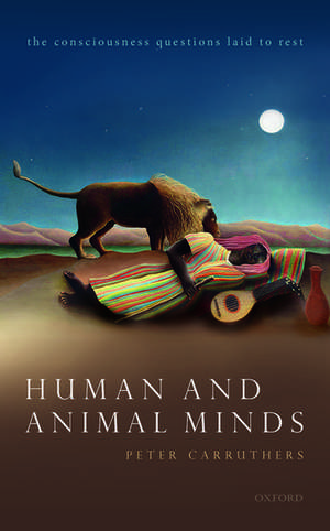 Human and Animal Minds: The Consciousness Questions Laid to Rest de Peter Carruthers