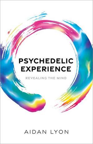 Psychedelic Experience: Revealing the Mind de Aidan Lyon