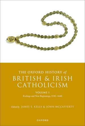 The Oxford History of British and Irish Catholicism, Volume I: Endings and New Beginnings, 1530-1640 de James E. Kelly