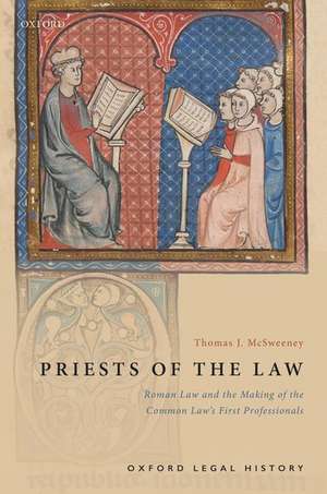 Priests of the Law: Roman Law and the Making of the Common Law's First Professionals de Thomas J. McSweeney