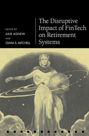 The Disruptive Impact of FinTech on Retirement Systems de Julie Agnew