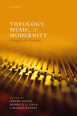 Theology, Music, and Modernity: Struggles for Freedom de Jeremy Begbie