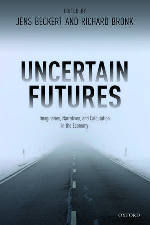 Uncertain Futures: Imaginaries, Narratives, and Calculation in the Economy de Jens Beckert