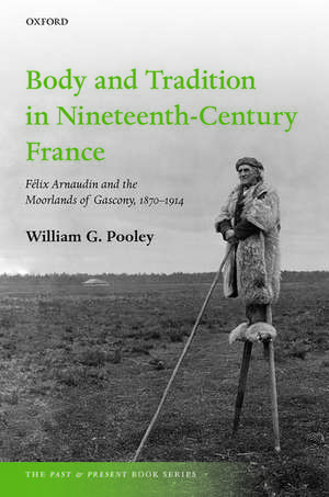 Body and Tradition in Nineteenth-Century France: Félix Arnaudin and the Moorlands of Gascony, 1870-1914 de William G. Pooley