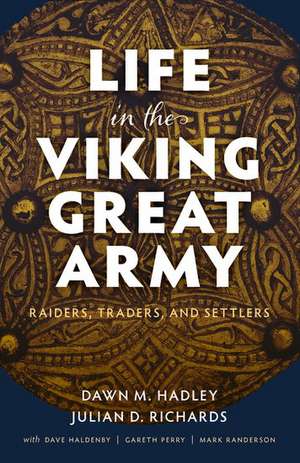 Life in the Viking Great Army: Raiders, Traders, and Settlers de Dawn M. Hadley