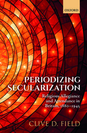 Periodizing Secularization: Religious Allegiance and Attendance in Britain, 1880-1945 de Clive D. Field