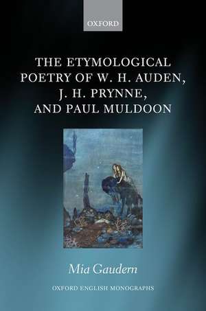 The Etymological Poetry of W. H. Auden, J. H. Prynne, and Paul Muldoon de Mia Gaudern