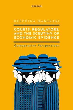 Courts, Regulators, and the Scrutiny of Economic Evidence de Despoina Mantzari