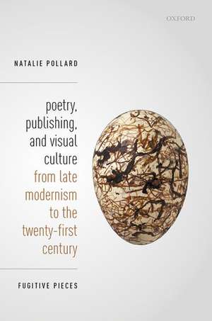 Poetry, Publishing, and Visual Culture from Late Modernism to the Twenty-first Century: Fugitive Pieces de Natalie Pollard