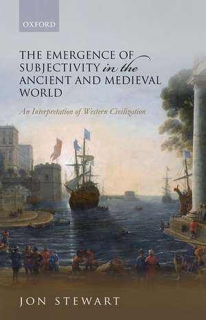 The Emergence of Subjectivity in the Ancient and Medieval World: An Interpretation of Western Civilization de Jon Stewart