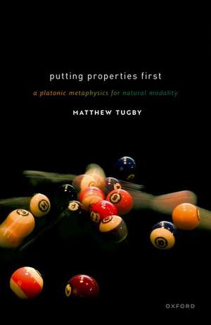 Putting Properties First: A Platonic Metaphysics for Natural Modality de Matthew Tugby