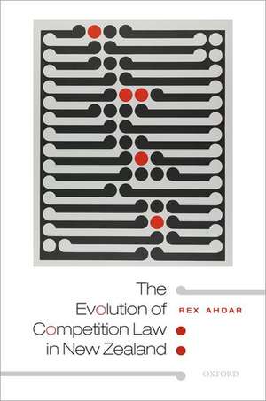 The Evolution of Competition Law in New Zealand de Rex Ahdar