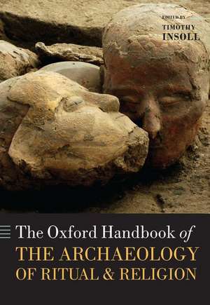 The Oxford Handbook of the Archaeology of Ritual and Religion de Timothy Insoll