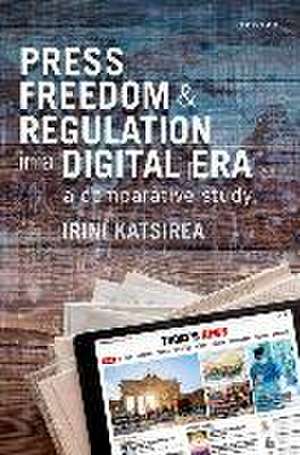 Press Freedom and Regulation in a Digital Era: A Comparative Study de Irini Katsirea