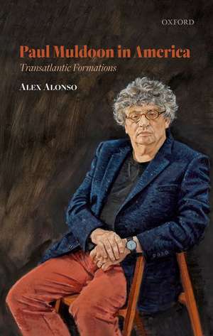 Paul Muldoon in America: Transatlantic Formations de Alex Alonso