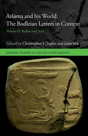 Aršāma and his World: The Bodleian Letters in Context: Volume II: Bullae and Seals de Christopher J. Tuplin