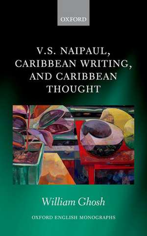 V.S. Naipaul, Caribbean Writing, and Caribbean Thought de William Ghosh