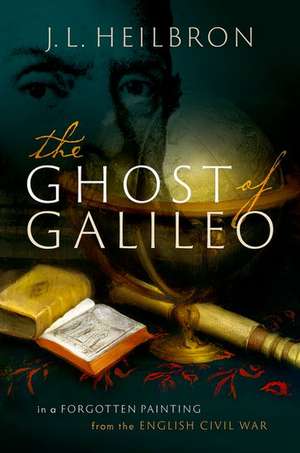 The Ghost of Galileo: In a forgotten painting from the English Civil War de J.L. Heilbron