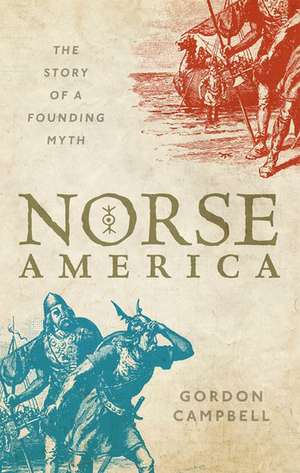 Norse America: The Story of a Founding Myth de Gordon Campbell