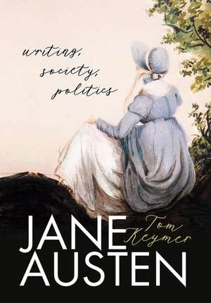 Jane Austen: Writing, Society, Politics de Tom Keymer