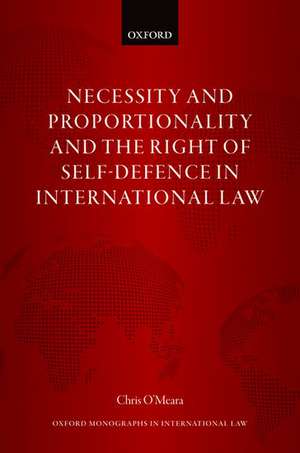 Necessity and Proportionality and the Right of Self-Defence in International Law de Chris O'Meara