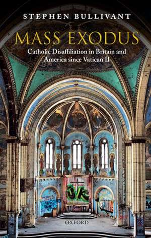 Mass Exodus: Catholic Disaffiliation in Britain and America since Vatican II de Stephen Bullivant