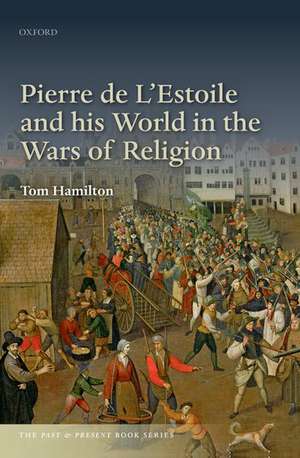 Pierre de L'Estoile and his World in the Wars of Religion de Tom Hamilton