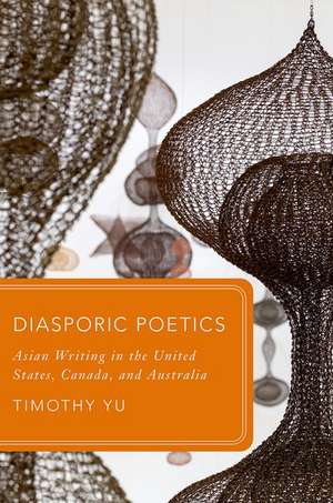 Diasporic Poetics: Asian Writing in the United States, Canada, and Australia de Timothy Yu