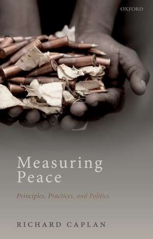 Measuring Peace: Principles, Practices, and Politics de Richard Caplan