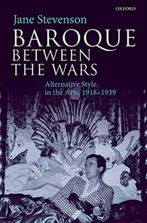 Baroque between the Wars: Alternative Style in the Arts, 1918-1939 de Jane Stevenson