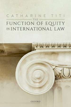 The Function of Equity in International Law de Catharine Titi