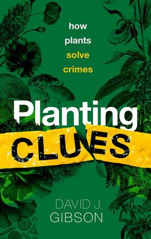 Planting Clues: How plants solve crimes de David J. Gibson