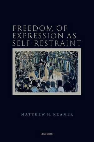 Freedom of Expression as Self-Restraint de Matthew H. Kramer