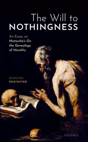 The Will to Nothingness: An Essay on Nietzsche's On the Genealogy of Morality de Bernard Reginster