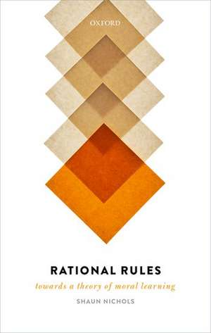 Rational Rules: Towards a Theory of Moral Learning de Shaun Nichols