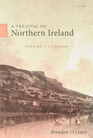 A Treatise on Northern Ireland, Volume I: Colonialism de Brendan O'Leary