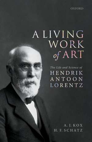 A Living Work of Art: The Life and Science of Hendrik Antoon Lorentz de A. J. Kox