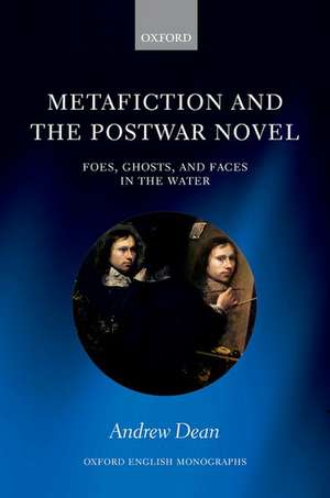 Metafiction and the Postwar Novel: Foes, Ghosts, and Faces in the Water de ANDREW DEAN