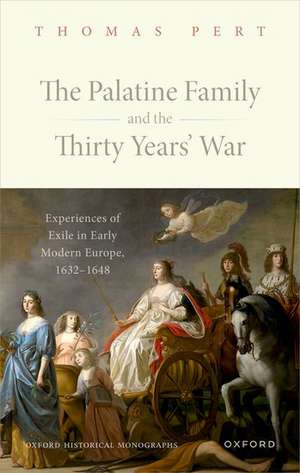 The Palatine Family and the Thirty Years' War: Experiences of Exile in Early Modern Europe, 1632-1648 de Thomas Pert