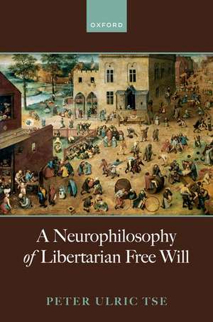 A Neurophilosophy of Libertarian Free Will de Peter Ulric Tse