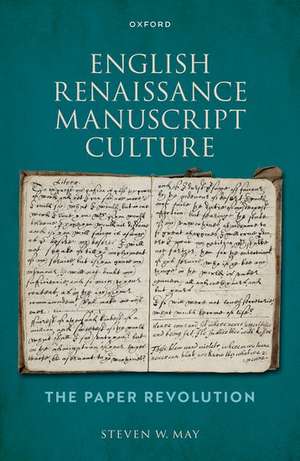 English Renaissance Manuscript Culture: The Paper Revolution de Steven W. May