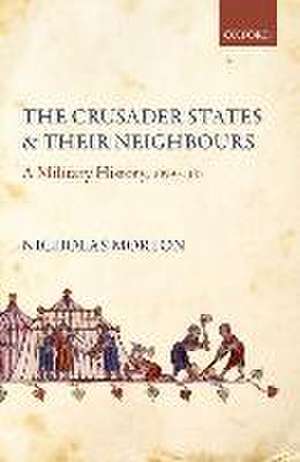 The Crusader States and their Neighbours: A Military History, 1099-1187 de Nicholas Morton