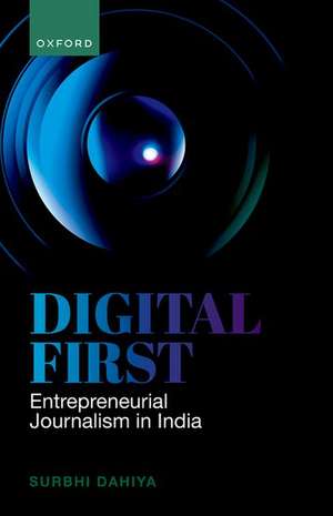 Digital First: Entrepreneurial Journalism in India de Surbhi Dahiya